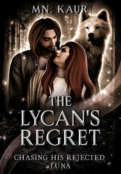 The Lycan’s Regret – Chasing his rejected Luna by MN. Kaur
